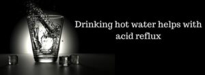 Drinking hot water helps with acid reflux